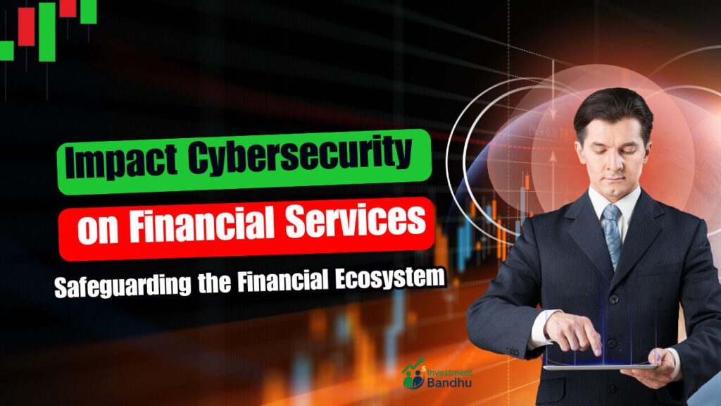 Impact of Cybersecurity on Financial Services: Safeguarding the Financial Ecosystem